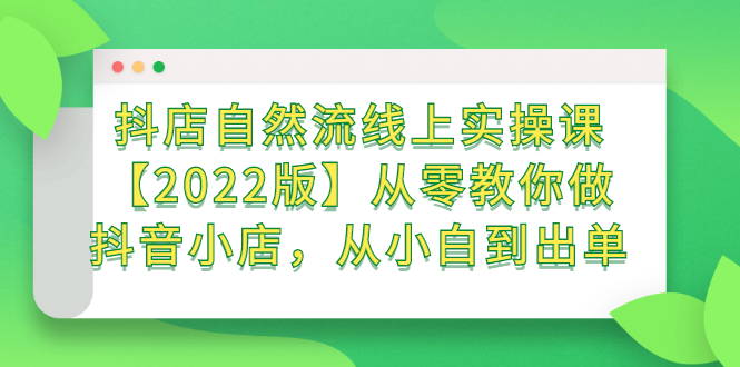 图片[1]-【抖音快手】抖店自然流线上实操课【2022版】从零教你做抖音小店，从小白到出单-吾图资源网