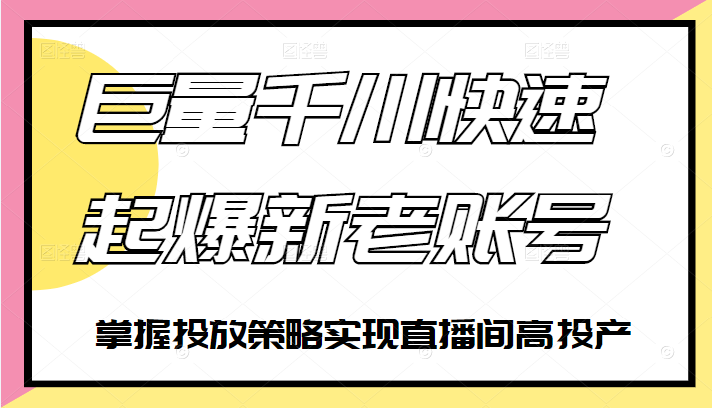 图片[1]-[抖音运营] 巨量千川快速起爆新老账号，掌握投放策略实现直播间高投产-吾图资源网