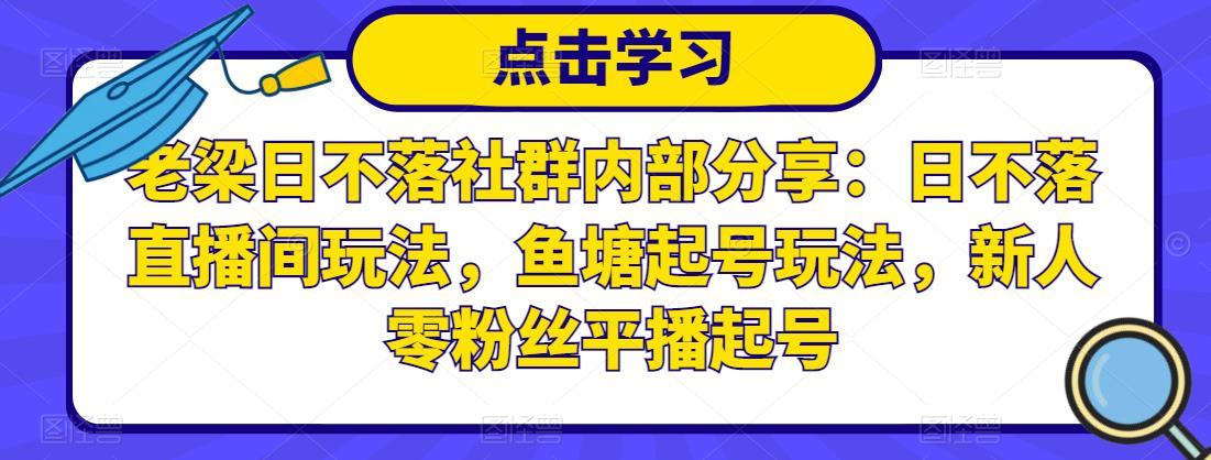 图片[1]-[抖音运营]老梁日不落社群内部分享：日不落直播间玩法，鱼塘起号玩法，新人零粉丝平播起号-吾图资源网