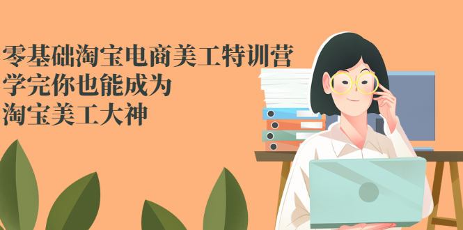 图片[1]-[平面设计] 零基础淘宝电商美工特训营，学完你也能成为淘宝美工大神-吾图资源网