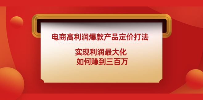 图片[1]-【电商运营】电商高利润爆款产品定价打法：实现利润最大化 如何赚到三百万-吾图资源网