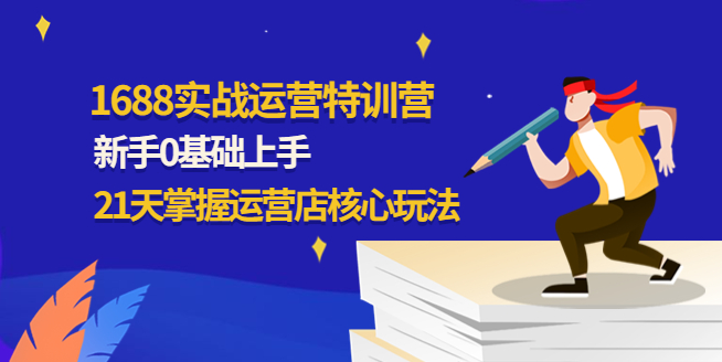 图片[1]-【电商运营】1688实战特训营：新手0基础上手，21天掌握运营店核心玩法-吾图资源网