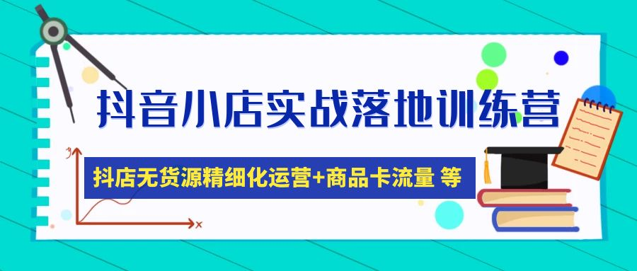 图片[1]-【抖店运营】抖音小店实战落地训练营：抖店无货源精细化运营，商品卡流量等等（22节）-吾图资源网