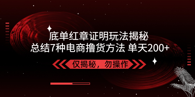 图片[1]-【网赚项目】独家底单红章证明揭秘 总结7种电商撸货方法 操作简单,单天200+【仅揭秘】-吾图资源网