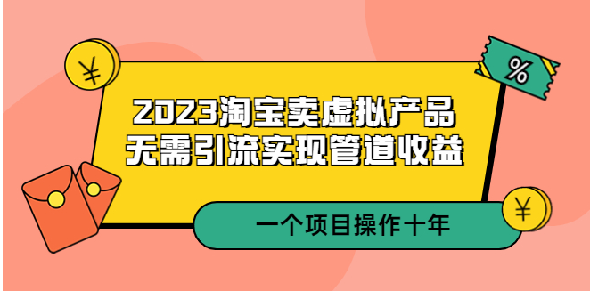 图片[1]-【电商运营】2023淘宝卖虚拟产品，无需引流实现管道收益 一个项目能操作十年-吾图资源网