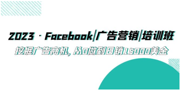 图片[1]-【跨境电商】2023·Facebook|广告营销|培训班，挖掘广告商机，从0做到日销15000美金-吾图资源网