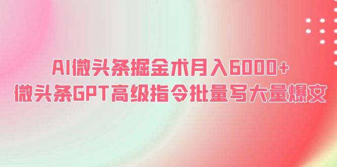 图片[1]-AI微头条掘金术，月入6000+，GPT高级指令批量写爆文！-阿灿说钱