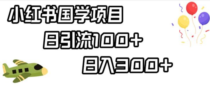 小红书国学项目，轻松引流100 ，日入300 【揭秘】