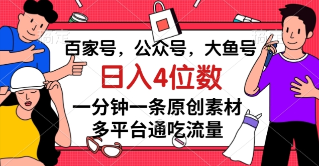 图片[1]-百家号，公众号，大鱼号，1分钟一条原创素材，多平台图文平台流量变现，日入4位数-阿灿说钱