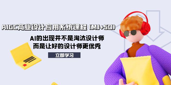 图片[1]-AI赋能设计创新：AIGC商业设计应用系统课程（MJ+SD）助力设计师迈向卓越-阿灿说钱