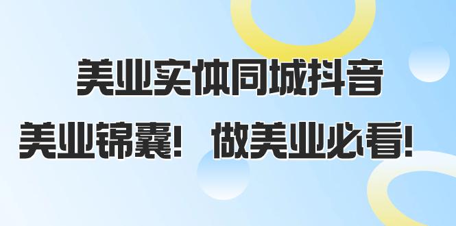 图片[1]-美业实体同城抖音攻略，同城流量翻倍，播放量猛增，美业锦囊！（58节课）-阿灿说钱