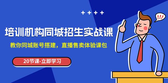 图片[1]-培训机构-同城招生实操课，教你同城账号搭建，直播售卖体验课包-阿灿说钱