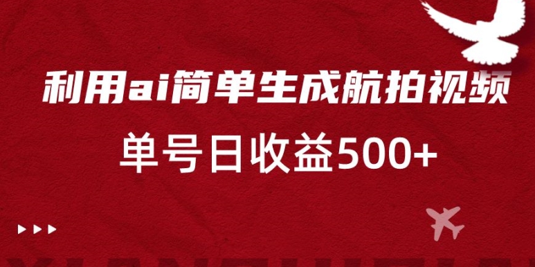 简单利用AI复制粘贴，生成航拍视频，单号日收益500 【揭秘】