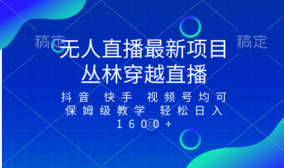 图片[1]-最新最火无人直播项目，丛林穿越，所有平台都可播 保姆级教学小白轻松1600+-阿灿说钱