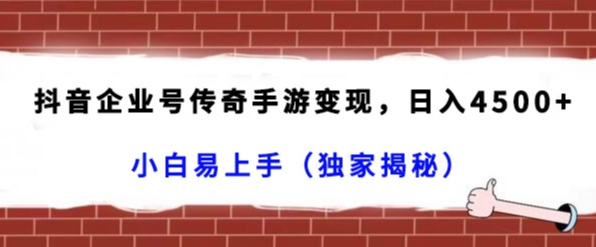 抖音企业号传奇手游变现，日入4500 ，小白易上手（独家揭秘）