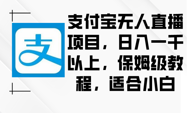 图片[1]-支付宝无人直播项目，日入一千以上，保姆级教程，适合小白-阿灿说钱