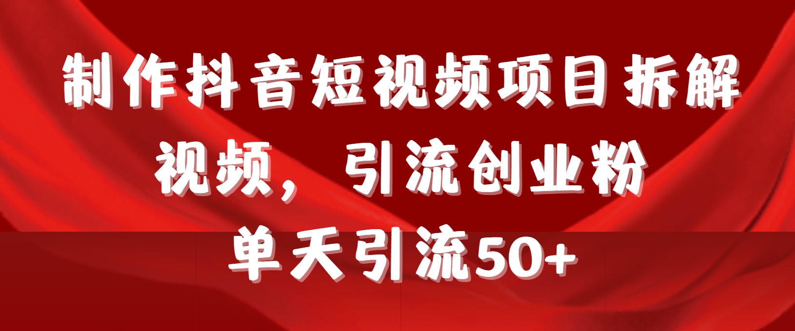 图片[1]-制作抖音短视频项目拆解视频引流创业粉，一天引流50+教程+工具+素材-阿灿说钱