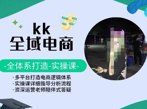 图片[1]-KK全域电商，全体系打造实操课，多平台打造电商逻辑体系-阿灿说钱