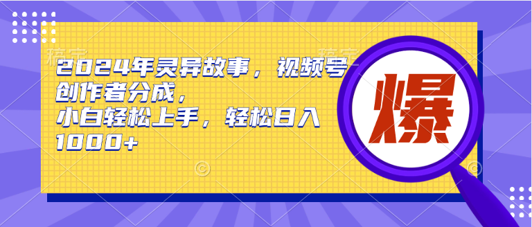 图片[1]-2024年灵异故事，视频号创作者分成，小白轻松上手，轻松日入1000+-阿灿说钱