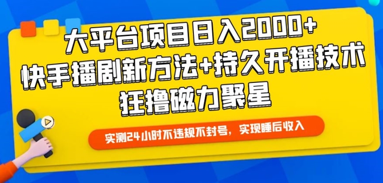 大平台项目日入2000 ，快手播剧新方法 持久开播技术，狂撸磁力聚星【揭秘】